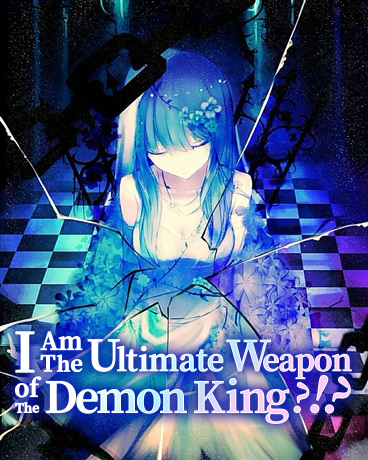 I Am The Ultimate Weapon of The Demon King?!?