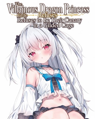 The Villainous Little Dragon Princess Refuses to Be Their Canary in a Gilded Cage