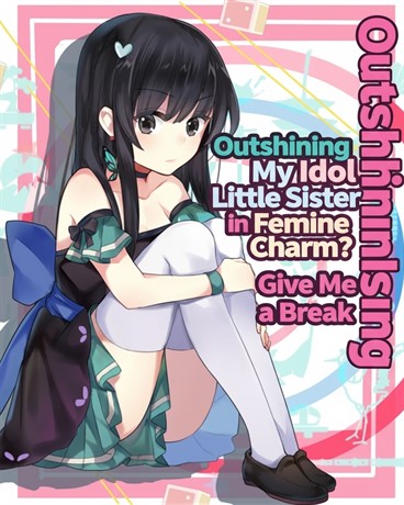 Outshining My Idol Little Sister in Feminine Charm? Give Me a Break