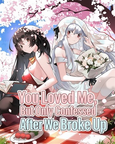 You Loved Me, But Only Confessed After We Broke Up