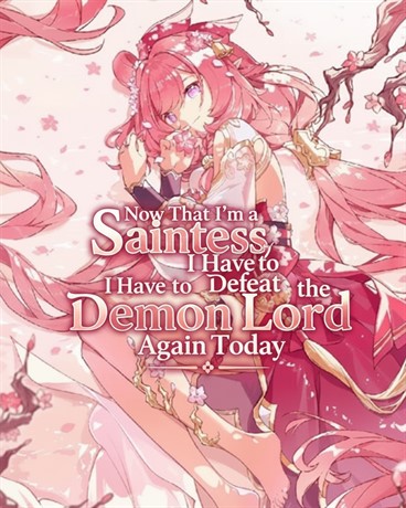 Now That I’m a Saintess, I Have to Defeat the Demon Lord Again Today