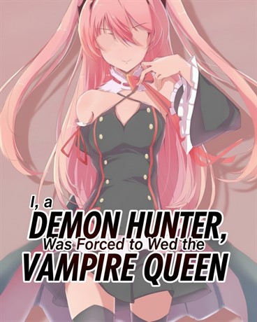 As a Demon Hunter, I Was Forced to Marry the Vampire Queen