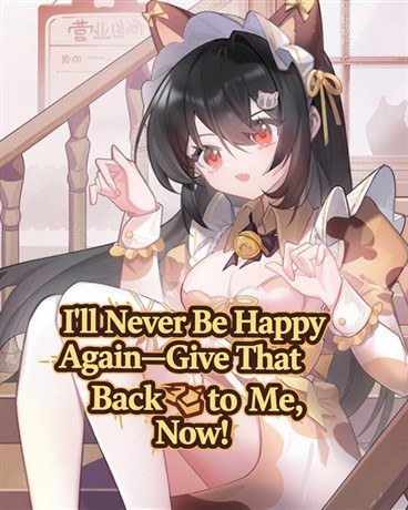 I'll Never Be Happy Again—Give That Back to Me, Now!