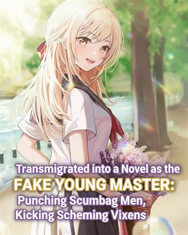 Transmigrated into a Novel as the Fake Young Master: Punching Scumbag Men, Kicking Scheming Vixens