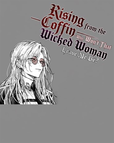 Rising from the Coffin—Why Won’t That Wicked Woman Leave Me Be?