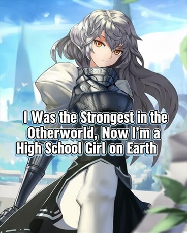I Was the Strongest in the Otherworld, Now I’m a High School Girl on Earth