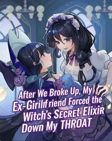 After We Broke Up, My Ex-Girlfriend Forced the Witch’s Secret Elixir Down My Throat