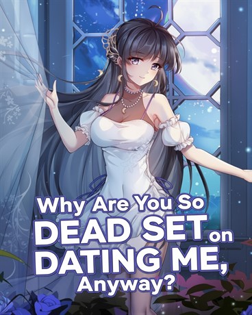 Why Are You So Dead Set on Dating Me, Anyway?