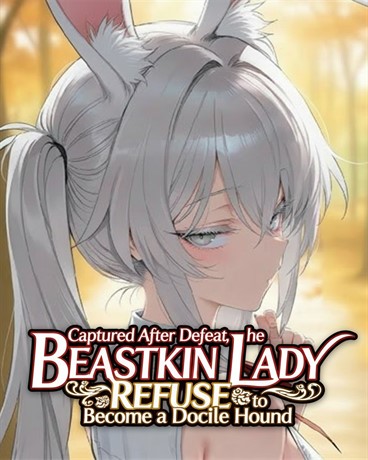 Captured After Defeat, the Beastkin Lady Refuses to Become a Docile Hound