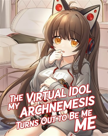 The Virtual Idol My Archnemesis Stans Turns Out to Be Me