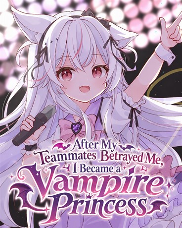 After My Teammates Betrayed Me, I Became a Vampire Princess