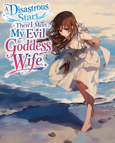 A Disastrous Start, Then I Meet My Evil Goddess Wife