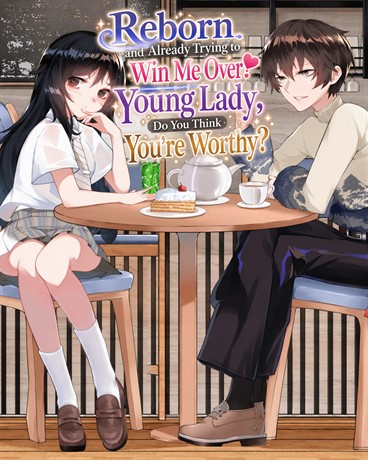Reborn and Already Trying to Win Me Over? Young Lady, Do You Think You’re Worthy?