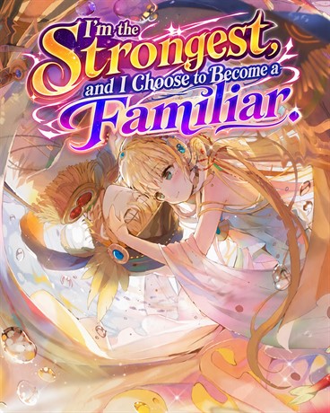 I'm the Strongest, and I Choose to Become a Familiar